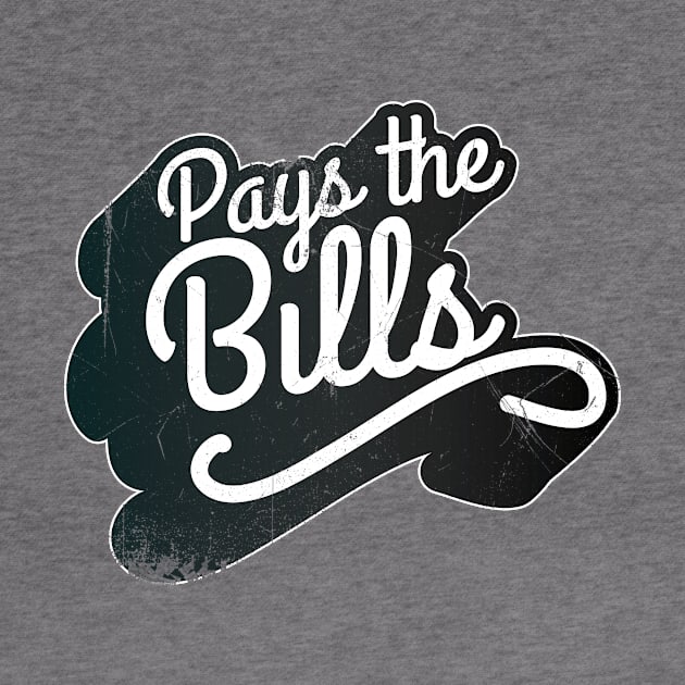 Pays The Bills by bluerockproducts